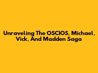 Unraveling The OSCIOS, Michael, Vick, And Madden Saga