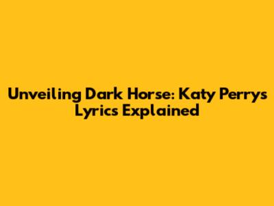 Unveiling 'Dark Horse': Katy Perry's Lyrics Explained