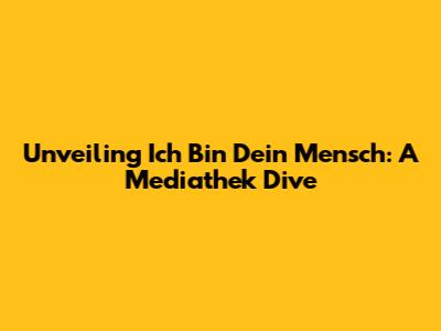 Unveiling 'Ich Bin Dein Mensch': A Mediathek Dive
