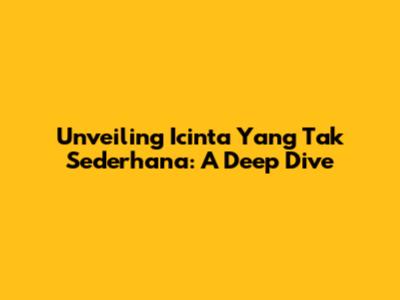 Unveiling 'Icinta Yang Tak Sederhana': A Deep Dive