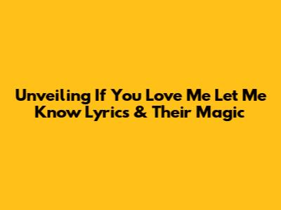 Unveiling 'If You Love Me Let Me Know' Lyrics & Their Magic