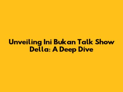 Unveiling 'Ini Bukan Talk Show Della': A Deep Dive