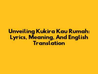 Unveiling 'Kukira Kau Rumah': Lyrics, Meaning, And English Translation