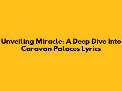 Unveiling 'Miracle': A Deep Dive Into Caravan Palace's Lyrics