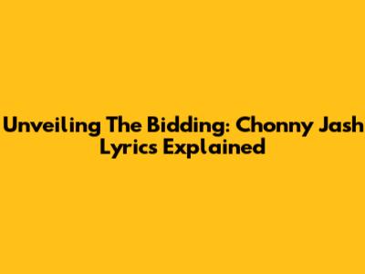 Unveiling 'The Bidding': Chonny Jash Lyrics Explained