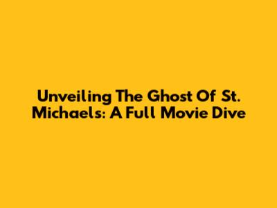 Unveiling 'The Ghost Of St. Michael's': A Full Movie Dive