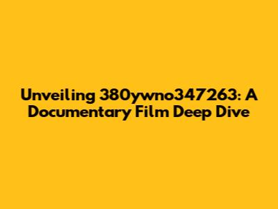 Unveiling 380ywno347263: A Documentary Film Deep Dive