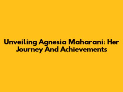 Unveiling Agnesia Maharani: Her Journey And Achievements
