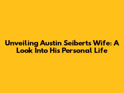 Unveiling Austin Seibert's Wife: A Look Into His Personal Life