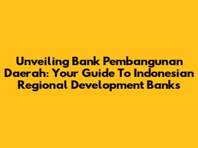 Unveiling Bank Pembangunan Daerah: Your Guide To Indonesian Regional Development Banks