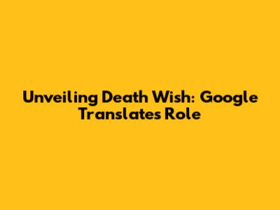 Unveiling Death Wish: Google Translate's Role