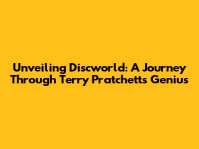 Unveiling Discworld: A Journey Through Terry Pratchett's Genius