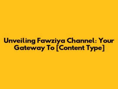 Unveiling Fawziya Channel: Your Gateway To [Content Type]