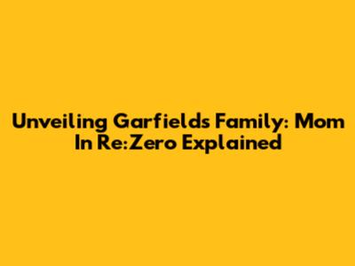 Unveiling Garfield's Family: Mom In Re:Zero Explained