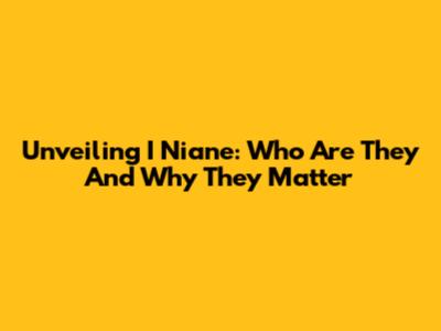 Unveiling I Niane: Who Are They And Why They Matter