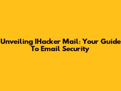 Unveiling IHacker Mail: Your Guide To Email Security