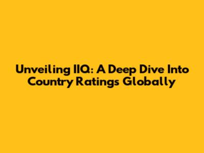 Unveiling IIQ: A Deep Dive Into Country Ratings Globally