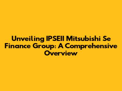 Unveiling IPSEII Mitsubishi Se Finance Group: A Comprehensive Overview