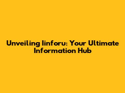 Unveiling Iinforu: Your Ultimate Information Hub