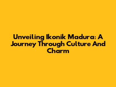 Unveiling Ikonik Madura: A Journey Through Culture And Charm