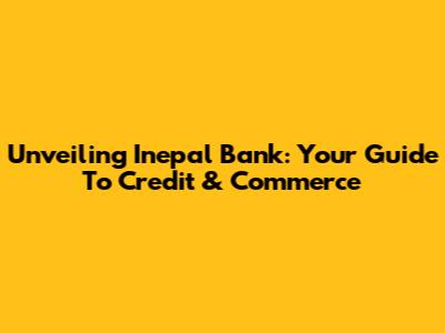 Unveiling Inepal Bank: Your Guide To Credit & Commerce