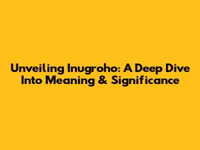 Unveiling Inugroho: A Deep Dive Into Meaning & Significance