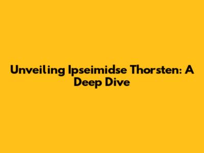 Unveiling Ipseimidse Thorsten: A Deep Dive