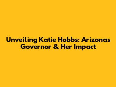 Unveiling Katie Hobbs: Arizona's Governor & Her Impact