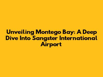 Unveiling Montego Bay: A Deep Dive Into Sangster International Airport