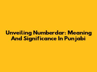 Unveiling Numberdar: Meaning And Significance In Punjabi