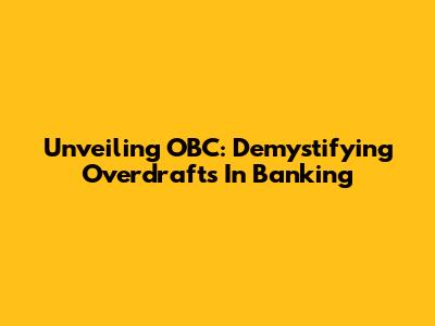 Unveiling OBC: Demystifying Overdrafts In Banking