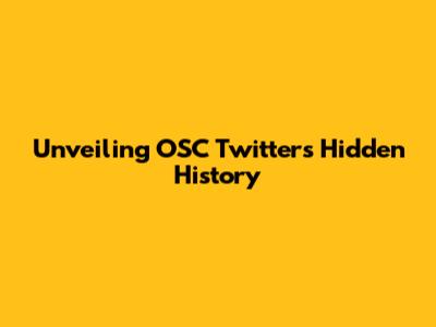 Unveiling OSC Twitter's Hidden History