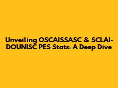 Unveiling OSCAISSASC & SCLAI-DOUNISC PES Stats: A Deep Dive