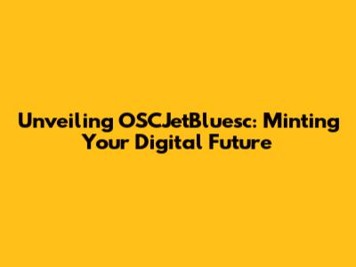 Unveiling OSCJetBluesc: Minting Your Digital Future