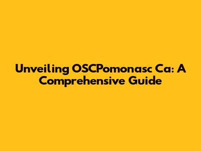 Unveiling OSCPomonasc Ca: A Comprehensive Guide
