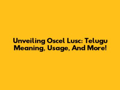Unveiling Oscel Lusc: Telugu Meaning, Usage, And More!