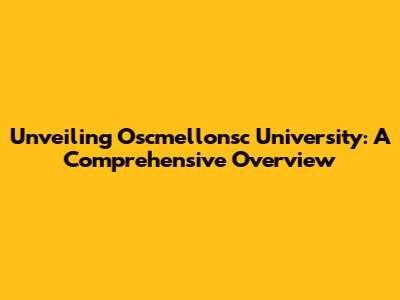 Unveiling Oscmellonsc University: A Comprehensive Overview