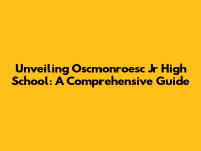 Unveiling Oscmonroesc Jr High School: A Comprehensive Guide
