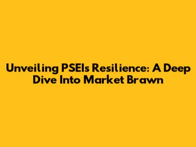 Unveiling PSEI's Resilience: A Deep Dive Into Market Brawn