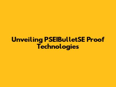 Unveiling PSEIBulletSE Proof Technologies