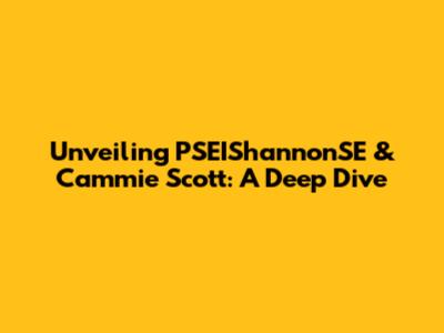 Unveiling PSEIShannonSE & Cammie Scott: A Deep Dive