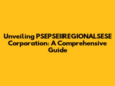 Unveiling PSEPSEIIREGIONALSESE Corporation: A Comprehensive Guide