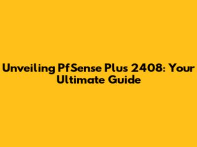 Unveiling PfSense Plus 2408: Your Ultimate Guide