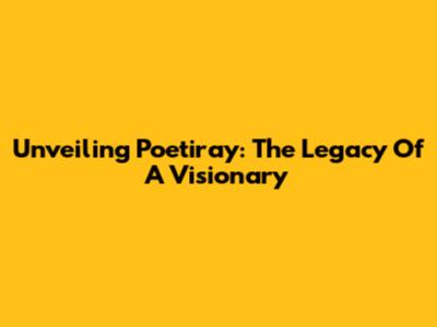 Unveiling Poetiray: The Legacy Of A Visionary