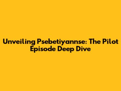 Unveiling Psebetiyannse: The Pilot Episode Deep Dive