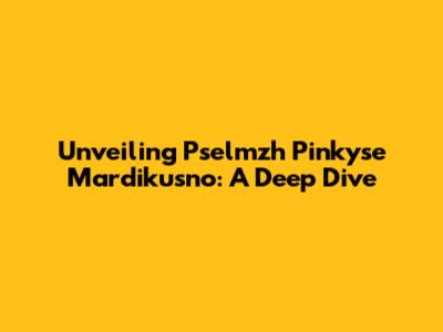 Unveiling Pselmzh Pinkyse Mardikusno: A Deep Dive