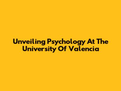 Unveiling Psychology At The University Of Valencia