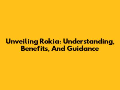 Unveiling Rokia: Understanding, Benefits, And Guidance