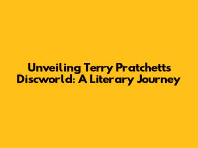 Unveiling Terry Pratchett's Discworld: A Literary Journey