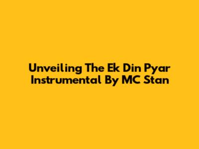 Unveiling The 'Ek Din Pyar' Instrumental By MC Stan